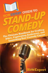 HowExpert Guide to Stand-Up Comedy - HowExpert (ISBN: 9781962386937)