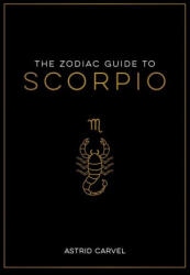 The Zodiac Guide to Scorpio: The Ultimate Guide to Understanding Your Star Sign, Unlocking Your Destiny and Decoding the Wisdom of the Stars - Carvel Astrid (ISBN: 9781590035481)