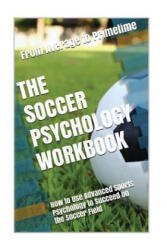 The Soccer Psychology Workbook: How to Use Advanced Sports Psychology to Succeed on the Soccer Field - Danny Uribe Masep (ISBN: 9781543203943)