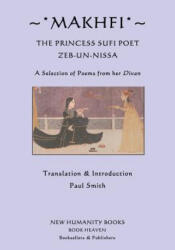 Makhfi: The Princess Sufi Poet Zeb-un-Nissa: A Selection of Poems from her Divan - Makhfi, Paul Smith (2012)