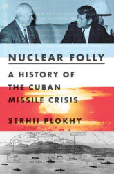 Nuclear Folly - A History of the Cuban Missile Crisis - Serhii Plokhy (ISBN: 9780393540819)