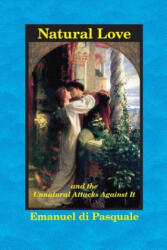 Natural Love, and the Unnatural Attacks Against It - Emanuel Di Pasquale (ISBN: 9780989139083)