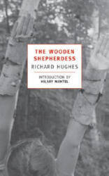 The Wooden Shepherdess - Richard Arthur Warren Hughes, Hilary Mantel (ISBN: 9780940322301)