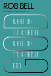 What We Talk About When We Talk About God - Rob Bell (ISBN: 9780062049681)