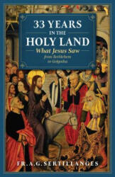 33 Years in the Holy Land: What Jesus Saw from Bethlehem to Golgotha - Paul Badde, Fr Sertillanges (ISBN: 9781622826605)