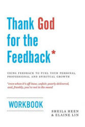 Thank God for the Feedback: Using Feedback to Fuel Your Personal, Professional and Spiritual Growth - Sheila Heen, Elaine Lin (ISBN: 9780692493434)