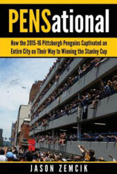 PENSational: How The 2015-16 Pittsburgh Penguins Captivated an Entire City on Their Way to Winning the Stanley Cup - Jason Zemcik (ISBN: 9781539390855)