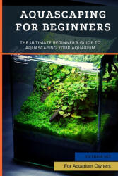 Aquascaping For Beginners - Victoria Vet (2022)