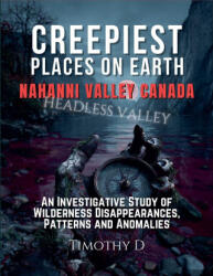 Creepiest Places On Earth-Nahanni Valley Canada - Timothy D (ISBN: 9781069121233)