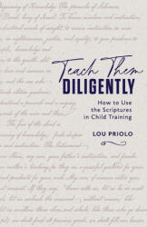 Teach Them Diligently - Lou Priolo (ISBN: 9781960297228)