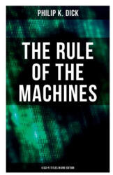 The Rule of the Machines: 5 Sci-Fi Titles in One Edition: Second Variety, the Last of the Masters, the Defenders, Sales Pitch & James P. Crow - Philip K. Dick (ISBN: 9788027277964)