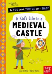 British Museum: So You Think You've Got It Bad? A Kid's Life in a Medieval Castle (ISBN: 9781807081294)