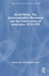 Social Work, the Americanization Movement and the Construction of Americans 1874-1930 (ISBN: 9780367770013)