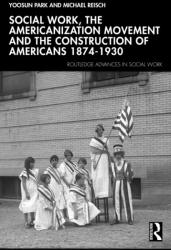 Social Work, the Americanization Movement and the Construction of Americans 1874-1930 (ISBN: 9780367769970)