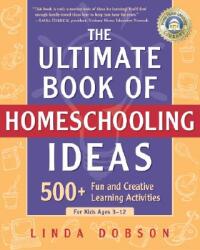 The Ultimate Book of Homeschooling Ideas: 500+ Fun and Creative Learning Activities for Kids Ages 3-12 (ISBN: 9780761563600)
