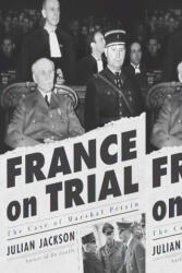 France on Trial: The Case of Marshal Pétain - Julian Jackson (ISBN: 9780674248892)