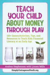 Teach Your Child About Money Through Play: 110+ Games/Activities, Tips, and Resources to Teach Kids Financial Literacy at an Early Age - Linsey Mills, Andrea Stephenson (ISBN: 9781660868162)