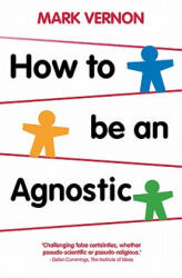 How To Be An Agnostic - Mark Vernon (ISBN: 9780230293212)