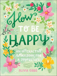 How to be Happy: 52 Ways to Fill Your Days with Loving Kindness - Olivia Gibbs (ISBN: 9780764364136)