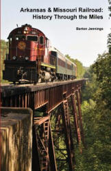 Arkansas & Missouri Railroad: History Through the Miles - Barton Jennings (ISBN: 9780984986651)
