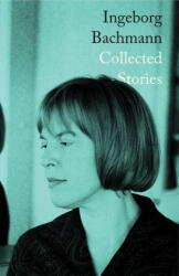 The Complete Stories of Ingeborg Bachmann - Ingeborg Bachmann, Philip Boehm, Tess Lewis (ISBN: 9780811238793)