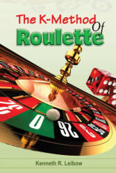 The K-Method of Roulette - Kenneth R. Leibow (ISBN: 9781088082416)