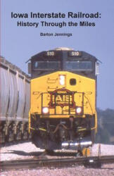 Iowa Interstate Railroad: History Through the Miles - Barton Jennings (ISBN: 9780984986675)