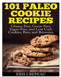 101 Paleo Cookie Recipes: Gluten-Free, Grain-Free, Sugar-Free, and Low Carb Cookies, Bars, and Brownies - Kris Crepeau (ISBN: 9781495481031)