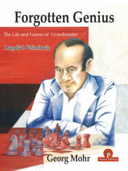 Forgotten Genius - The Life and Games of Grandmaster Dragoljub Velimirovic - Georg Mohr, Ana Velimirovic-Zorica (ISBN: 9789464201994)