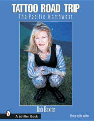 Tattoo Road Trip: The Pacific Northwest - Bob Baxter (ISBN: 9780764315220)