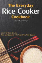 The Everyday Rice Cooker Cookbook: Learn to Cook Soups, Rice and Desserts with Your Own Rice Cooker - Daniel Humphreys (ISBN: 9781794655751)