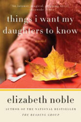 Things I Want My Daughters to Know - Elizabeth Noble (ISBN: 9780061686597)
