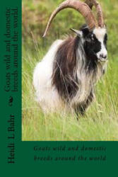 Goats wild and domestic breeds around the world. : Goat breeds - Heidi L Bahr (ISBN: 9781518837357)