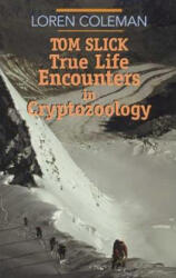 Tom Slick: True Life Encounters in Cryptozoology - Loren L. Coleman (ISBN: 9780941936743)