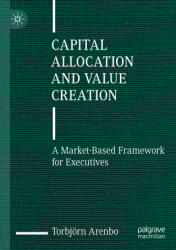Capital Allocation and Value Creation - Torbjorn Arenbo (ISBN: 9783031470509)