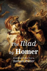 The Iliad by Homer: Rendered into English Prose by Samuel Butler - Samuel Butler (ISBN: 9781511670081)