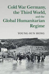 Cold War Germany, the Third World, and the Global Humanitarian Regime - HONG YOUNG SUN (ISBN: 9781107479425)