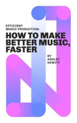 Efficient Music Production - Ashley Hewitt (ISBN: 9781999600358)