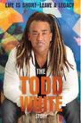 Life Is Short - Leave a Legacy: The Todd White Story - Todd White (ISBN: 9780989410472)