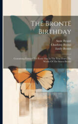 The Brontë Birthday: Containing Extracts For Every Day In The Year From The Works Of Thr Sisters Brontë - Emily Brontë, M E Bradshaw Isherwood (ISBN: 9781022374188)