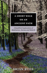 A Short Walk on an Ancient Path - A Buddhist Exploration of Meditation, Karma and Rebirth - Brian A. Ruhe, Ajahn Sona, Bhikkhu Bodhi (ISBN: 9780968395127)