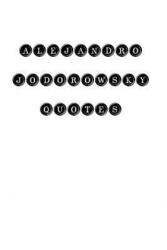 Alejandro Jodorowsky Quotes: Alejandro Jodorowsky, quotes, quotations, famous quotes - Alejandro Jodorowsky (ISBN: 9781535078016)