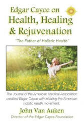 Edgar Cayce on Health, Healing, and Rejuvenation - John Van Auken (2016)