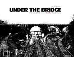 Under the Bridge: The East 238th Street Graffiti Hall Of Fame - Paul Cavalieri (ISBN: 9780764345920)