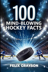 100 Mind-Blowing Hockey Facts - Felix Grayson (ISBN: 9781069832535)