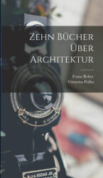 Zehn Bücher Über Architektur - Vitruvius Pollio, Franz Reber (ISBN: 9781016219549)