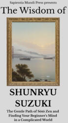 The Wisdom of Shunryu Suzuki - Sapientia Mundi Press (2025)