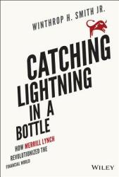 Catching Lightning in a Bottle: How Merrill Lynch Revolutionized the Financial World (2014)