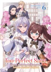 The Too-Perfect Saint: Tossed Aside by My Fiance and Sold to Another Kingdom (Light Novel) Vol. 6 (ISBN: 9798893737752)
