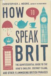 How to Speak Brit - Christopher J. Moore (ISBN: 9781592408986)